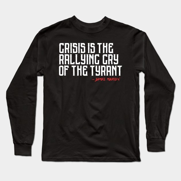 Crisis is the Rallying Cry of the Tyrant Long Sleeve T-Shirt by LiberTeeShirts